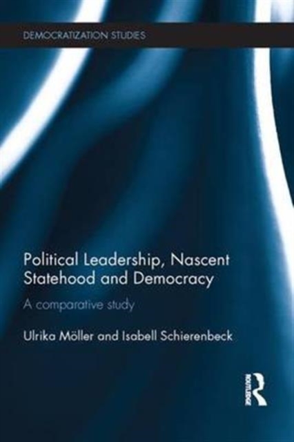 Political Leadership, Nascent Statehood and Democracy : A comparative study, Paperback / softback Book