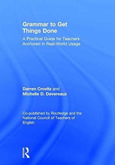 Grammar to Get Things Done : A Practical Guide for Teachers Anchored in Real-World Usage, Hardback Book