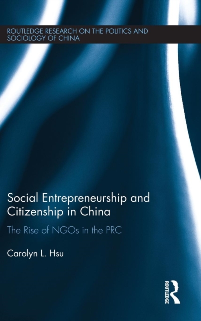 Social Entrepreneurship and Citizenship in China : The rise of NGOs in the PRC, Hardback Book