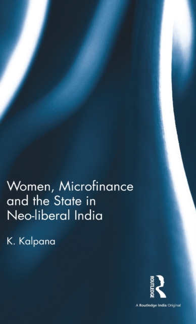 Women, Microfinance and the State in Neo-liberal India, Hardback Book