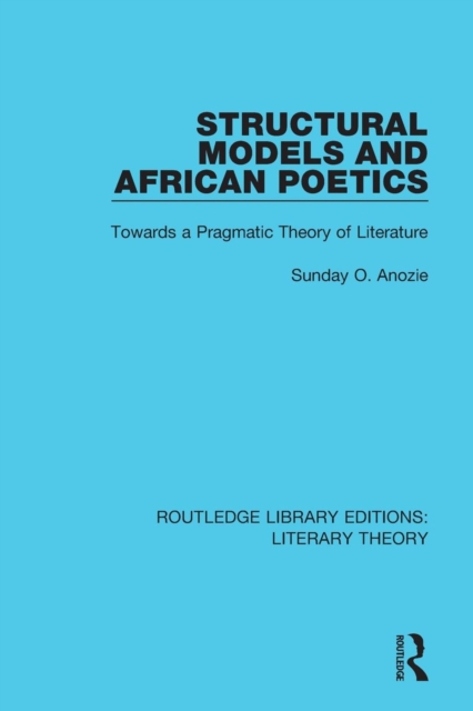 Structural Models and African Poetics : Towards a Pragmatic Theory of Literature, Paperback / softback Book