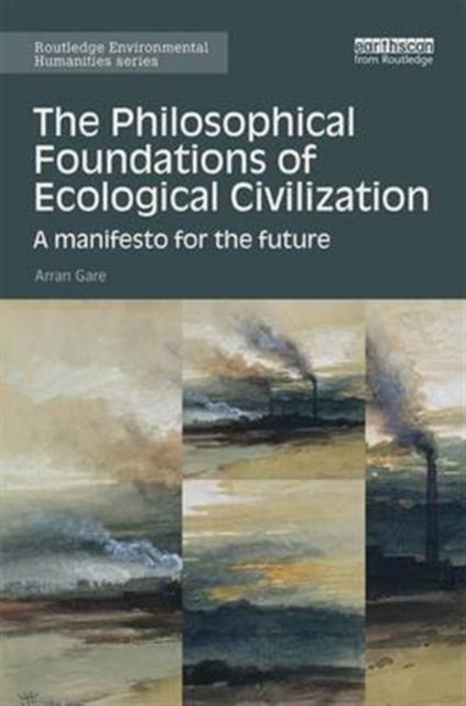 The Philosophical Foundations of Ecological Civilization : A manifesto for the future, Hardback Book