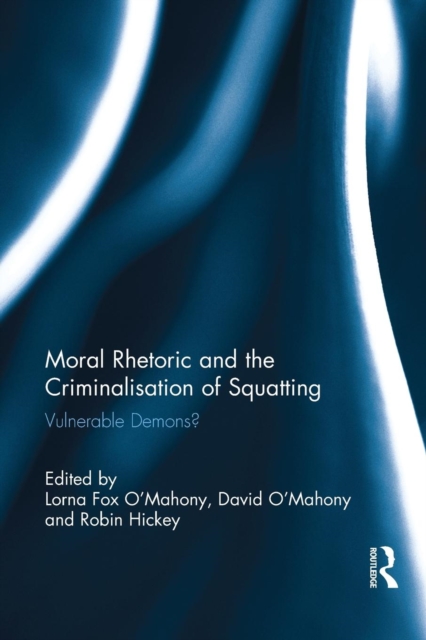 Moral Rhetoric and the Criminalisation of Squatting : Vulnerable Demons?, Paperback / softback Book