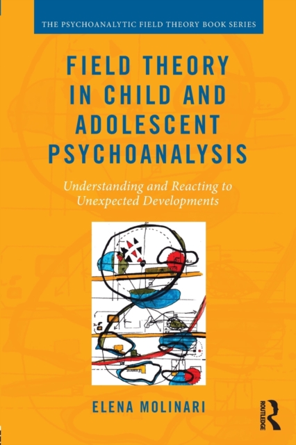 Field Theory in Child and Adolescent Psychoanalysis : Understanding and Reacting to Unexpected Developments, Paperback / softback Book