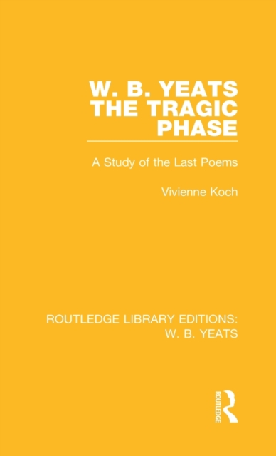 W. B. Yeats: The Tragic Phase : A Study of the Last Poems, Hardback Book