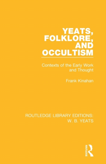 Yeats, Folklore and Occultism : Contexts of the Early Work and Thought, Paperback / softback Book