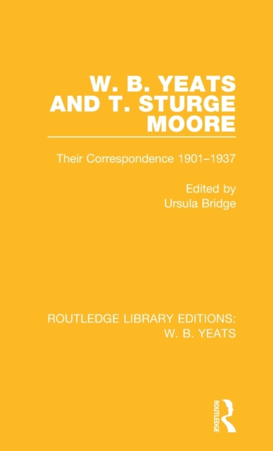W. B. Yeats and T. Sturge Moore : Their Correspondence 1901-1937, Hardback Book