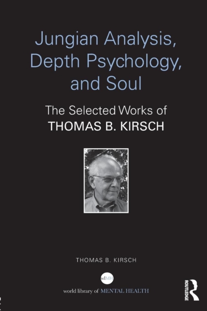 Jungian Analysis, Depth Psychology, and Soul : The Selected Works of Thomas B. Kirsch, Paperback / softback Book