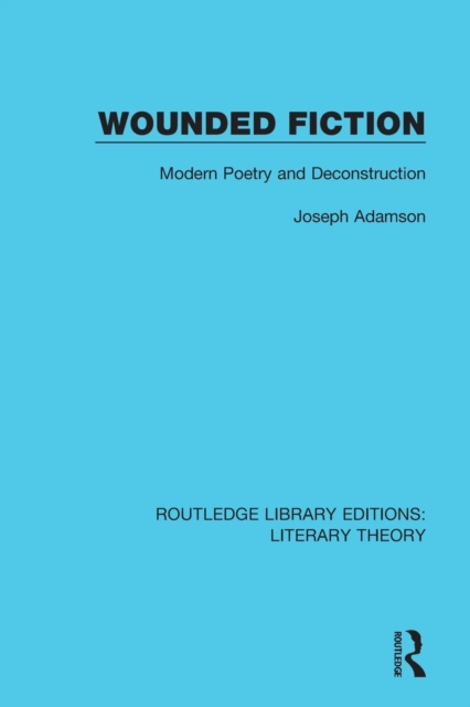Wounded Fiction : Modern Poetry and Deconstruction, Paperback / softback Book