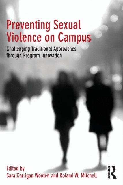 Preventing Sexual Violence on Campus : Challenging Traditional Approaches through Program Innovation, Paperback / softback Book
