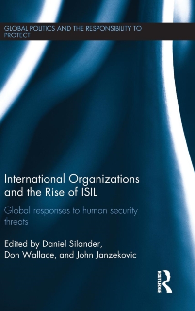 International Organizations and The Rise of ISIL : Global Responses to Human Security Threats, Hardback Book