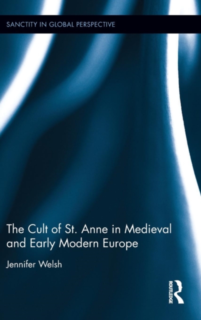 The Cult of St. Anne in Medieval and Early Modern Europe, Hardback Book