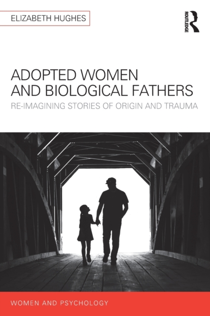 Adopted Women and Biological Fathers : Reimagining stories of origin and trauma, Paperback / softback Book