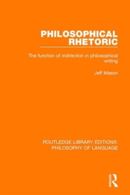 Philosophical Rhetoric : The Function of Indirection in Philosophical Writing, Hardback Book