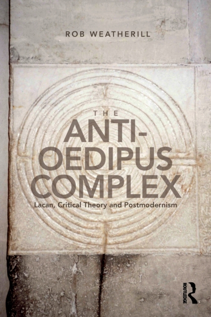 The Anti-Oedipus Complex : Lacan, Critical Theory and Postmodernism, Paperback / softback Book
