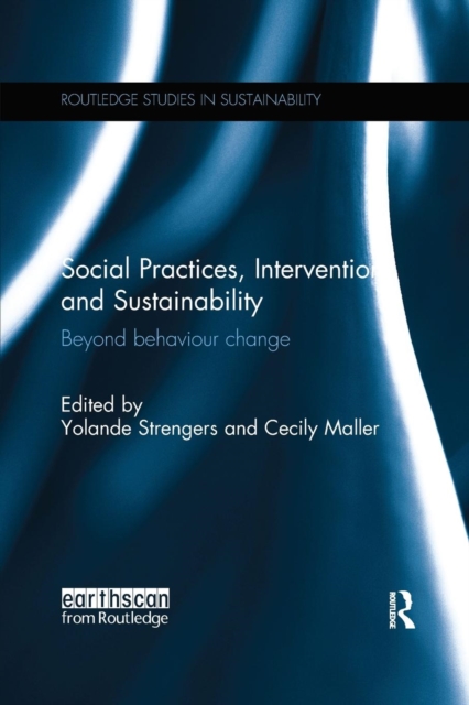 Social Practices, Intervention and Sustainability : Beyond behaviour change, Paperback / softback Book