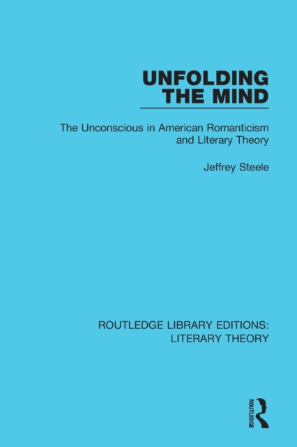 Unfolding the Mind : The Unconscious in American Romanticism and Literary Theory, Paperback / softback Book
