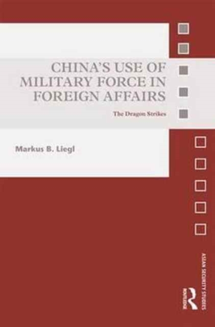 China’s Use of Military Force in Foreign Affairs : The Dragon Strikes, Hardback Book
