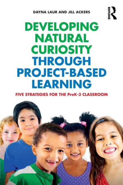 Developing Natural Curiosity through Project-Based Learning : Five Strategies for the PreK-3 Classroom, Paperback / softback Book