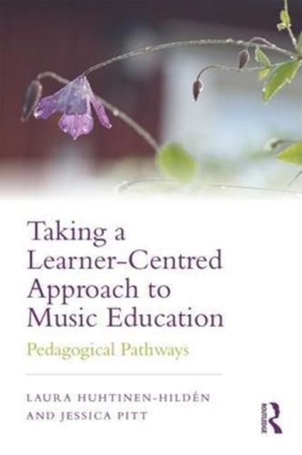 Taking a Learner-Centred Approach to Music Education : Pedagogical Pathways, Paperback / softback Book