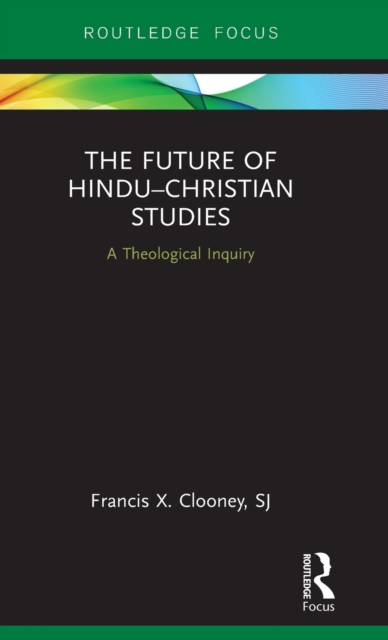 The Future of Hindu?Christian Studies : A Theological Inquiry, Hardback Book