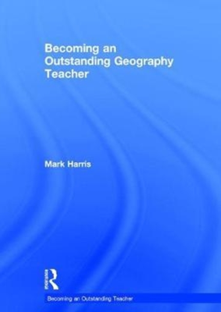 Becoming an Outstanding Geography Teacher, Hardback Book