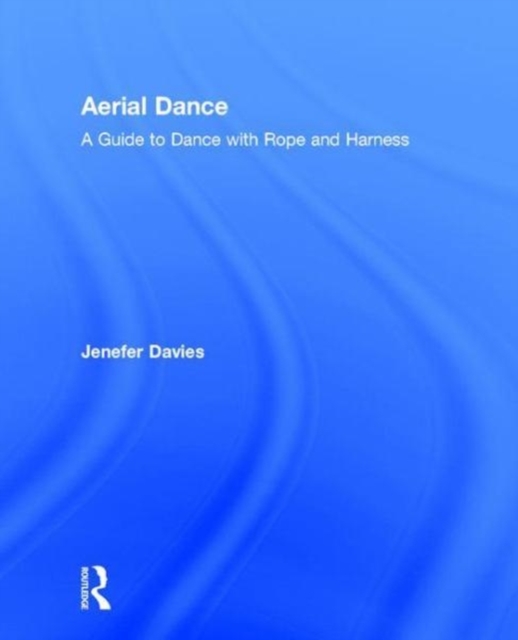 Aerial Dance : A Guide to Dance with Rope and Harness, Hardback Book
