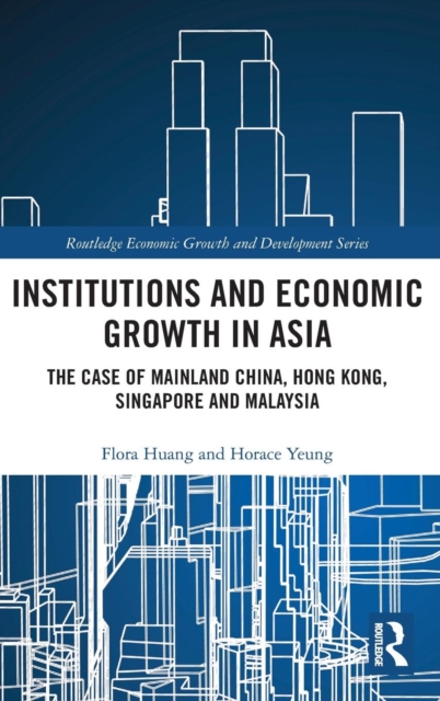 Institutions and Economic Growth in Asia : The Case of Mainland China, Hong Kong, Singapore and Malaysia, Hardback Book