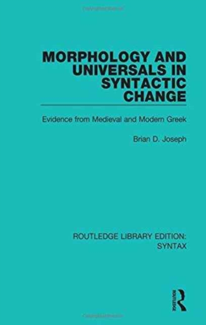 Morphology and Universals in Syntactic Change : Evidence from Medieval and Modern Greek, Hardback Book