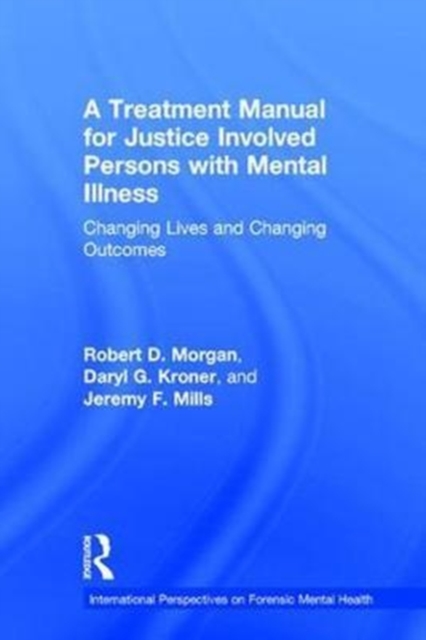 A Treatment Manual for Justice Involved Persons with Mental Illness : Changing Lives and Changing Outcomes, Hardback Book