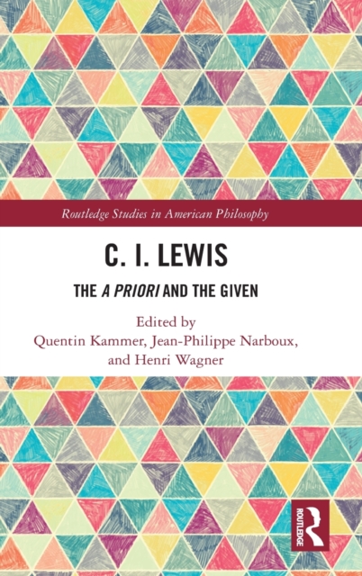 C.I. Lewis : The A Priori and the Given, Hardback Book