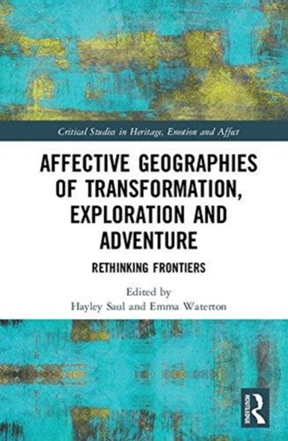Affective Geographies of Transformation, Exploration and Adventure : Rethinking Frontiers, Hardback Book