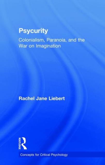 Psycurity : Colonialism, Paranoia, and the War on Imagination, Hardback Book