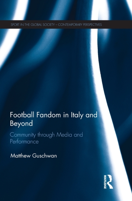 Football Fandom in Italy and Beyond : Community through Media and Performance, Hardback Book