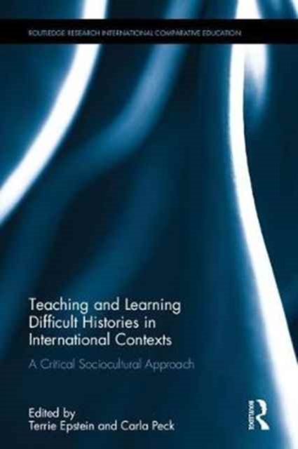 Teaching and Learning Difficult Histories in International Contexts : A Critical Sociocultural Approach, Hardback Book