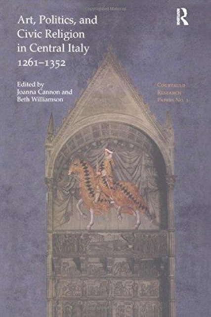 Art, Politics and Civic Religion in Central Italy, 1261-1352 : Essays by Postgraduate Students at the Courtauld Institute of Art, Hardback Book