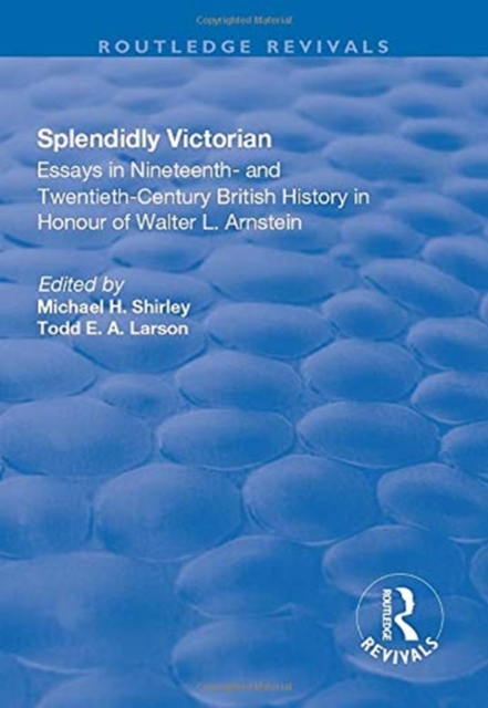 Splendidly Victorian : Essays in Nineteenth- and Twentieth-Century British History in Honour of Walter L. Arnstein, Paperback / softback Book