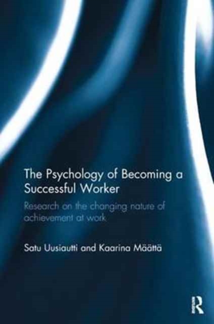 The Psychology of Becoming a Successful Worker : Research on the changing nature of achievement at work, Paperback / softback Book