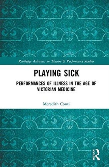 Playing Sick : Performances of Illness in the Age of Victorian Medicine, Hardback Book