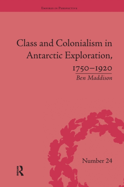 Class and Colonialism in Antarctic Exploration, 1750–1920, Paperback / softback Book
