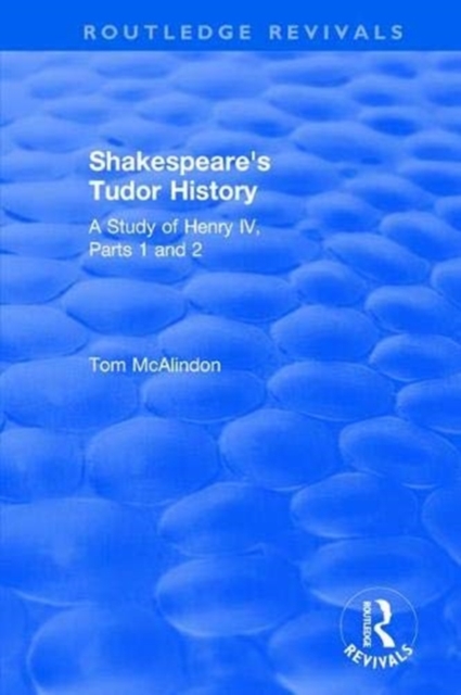 Shakespeare's Tudor History: A Study of  Henry IV Parts 1 and 2 : A Study of "Henry IV Parts 1 and 2", Paperback / softback Book