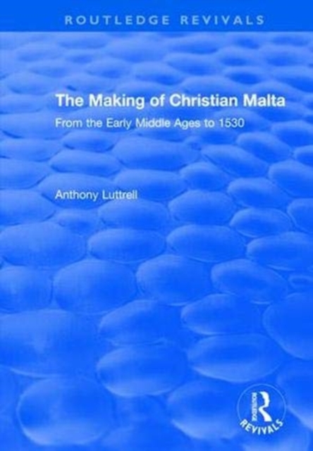 The Making of Christian Malta : From the Early Middle Ages to 1530, Paperback / softback Book