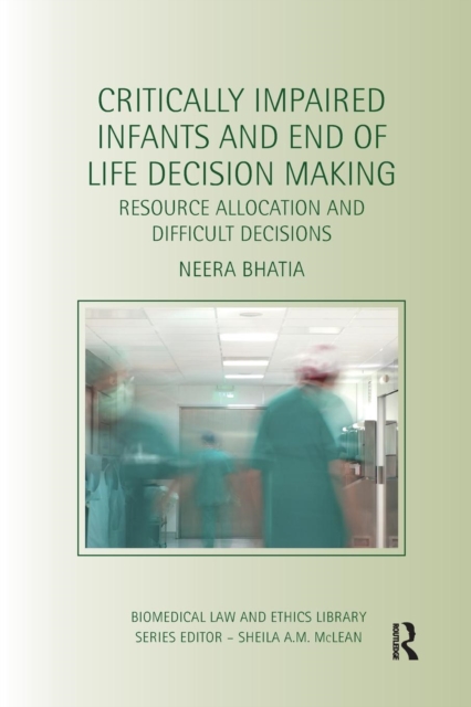 Critically Impaired Infants and End of Life Decision Making : Resource Allocation and Difficult Decisions, Paperback / softback Book