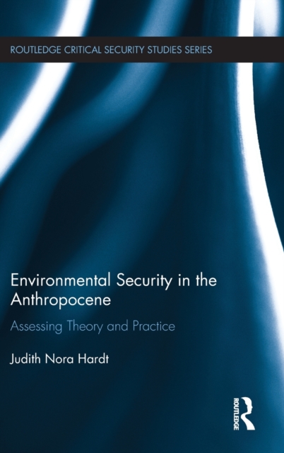 Environmental Security in the Anthropocene : Assessing Theory and Practice, Hardback Book