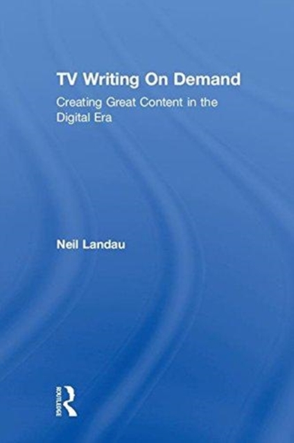 TV Writing On Demand : Creating Great Content in the Digital Era, Hardback Book