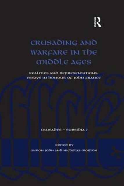 Crusading and Warfare in the Middle Ages : Realities and Representations. Essays in Honour of John France, Paperback / softback Book