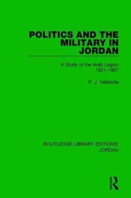 Politics and the Military in Jordan : A Study of the Arab Legion, 1921-1957, Hardback Book