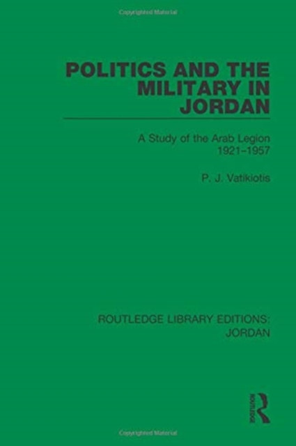 Politics and the Military in Jordan : A Study of the Arab Legion, 1921-1957, Paperback / softback Book