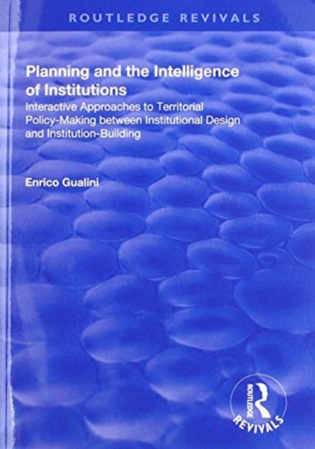 Planning and the Intelligence of Institutions : Interactive Approaches to Territorial Policy-Making Between Institutional Design and Institution-Building, Paperback / softback Book