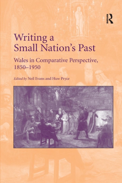 Writing a Small Nation's Past : Wales in Comparative Perspective, 1850–1950, Paperback / softback Book